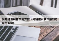 网站建设制作策划方案（网站建设制作策划方案怎么写）