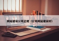 网站建设公司正规（公司网站建设好）