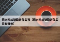 德兴网站建设开发公司（德兴网站建设开发公司有哪些）