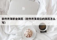 软件开发职业简历（软件开发岗位的简历怎么写）