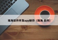 珠海软件开发app制作（珠海 软件）