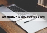 在线网站建设方法（网站建设的方法有哪些）