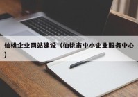 仙桃企业网站建设（仙桃市中小企业服务中心）