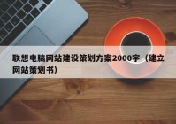 联想电脑网站建设策划方案2000字（建立网站策划书）