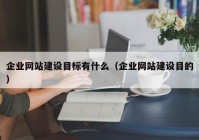 企业网站建设目标有什么（企业网站建设目的）