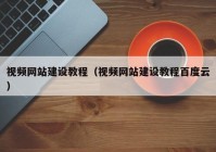 视频网站建设教程（视频网站建设教程百度云）