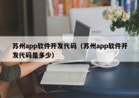 苏州app软件开发代码（苏州app软件开发代码是多少）