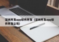 深圳开发app软件开发（深圳开发app软件开发公司）