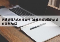 网站建设方式有哪三种（企业网站建设的方式有哪些方式）