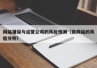 网站建设与运营公司的风险预测（做网站的风险分析）