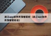 浙江app软件开发哪家好（浙江app软件开发哪家好点）