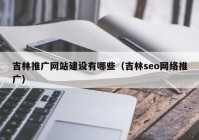 吉林推广网站建设有哪些（吉林seo网络推广）