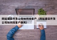 网站建设开发公司如何找客户（网站建设开发公司如何找客户聊天）