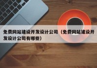 免费网站建设开发设计公司（免费网站建设开发设计公司有哪些）