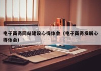 电子商务网站建设心得体会（电子商务发展心得体会）