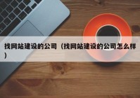 找网站建设的公司（找网站建设的公司怎么样）