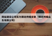 网站建设公司实力臻动传媒定制（臻动传媒山东有限公司）