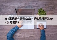 app系统软件开发企业（手机软件开发app 公司官网）