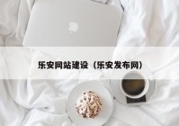 乐安网站建设（乐安发布网）