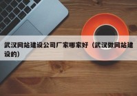 武汉网站建设公司厂家哪家好（武汉做网站建设的）