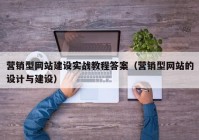 营销型网站建设实战教程答案（营销型网站的设计与建设）