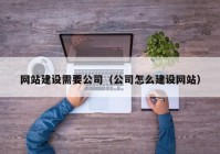 网站建设需要公司（公司怎么建设网站）