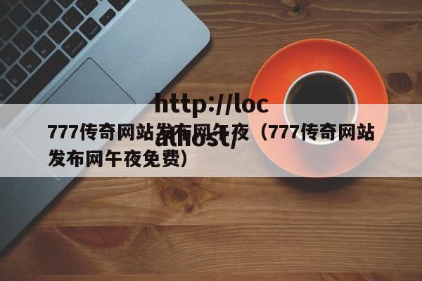 777传奇网站发布网午夜（777传奇网站发布网午夜免费）