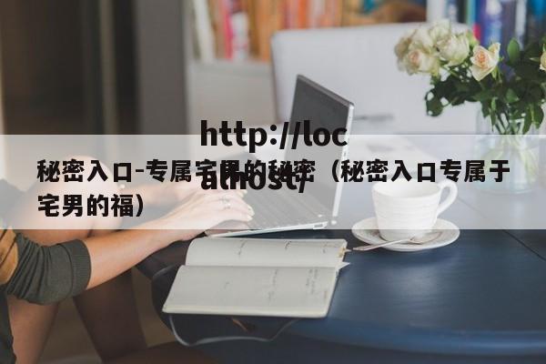秘密入口-专属宅男的秘密（秘密入口专属于宅男的福）